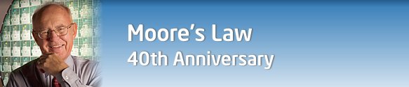 Moore's Law 40th Anniversary