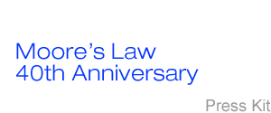 Moore's Law 40th Anniversary Press Kit