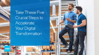 Take These Five Crucial Steps to Accelerate Your Digital Transformation