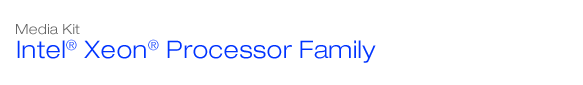 Virtual Press Kit -- Intel(R) Xeon(R) Processor Family